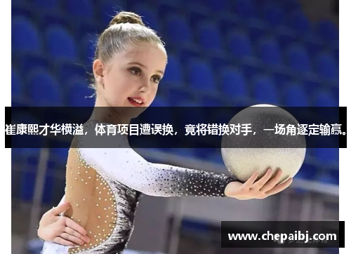 崔康熙才华横溢，体育项目遭误换，竟将错换对手，一场角逐定输赢。