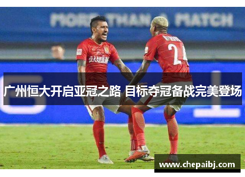 广州恒大开启亚冠之路 目标夺冠备战完美登场
