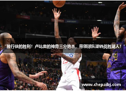 “独行侠的胜利！卢比奥的神奇三分绝杀，带领球队逆转战胜湖人！”